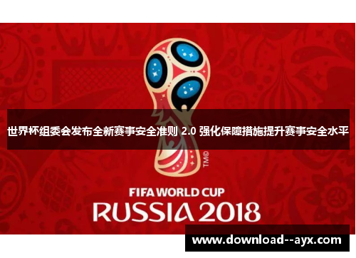 世界杯组委会发布全新赛事安全准则 2.0 强化保障措施提升赛事安全水平