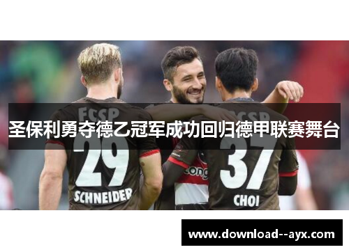 圣保利勇夺德乙冠军成功回归德甲联赛舞台 圣保利勇夺德乙冠军成功回归德甲联赛舞台