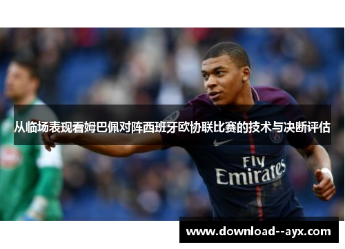 从临场表现看姆巴佩对阵西班牙欧协联比赛的技术与决断评估 从临场表现看姆巴佩对阵西班牙欧协联比赛的技术与决断评估